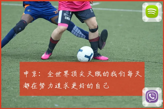 申京：全世界顶尖天赋的我们每天都在努力追求更好的自己