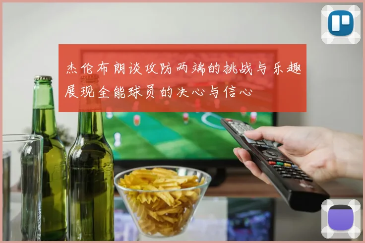 杰伦布朗谈攻防两端的挑战与乐趣展现全能球员的决心与信心